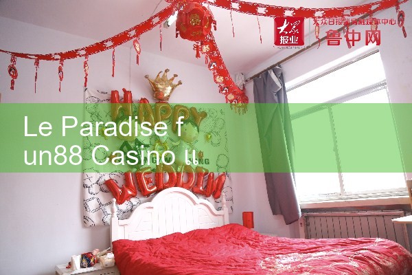 Le Paradise Fun88 คาสิโนแบรนด์เก่า|Play8|fun88|m88